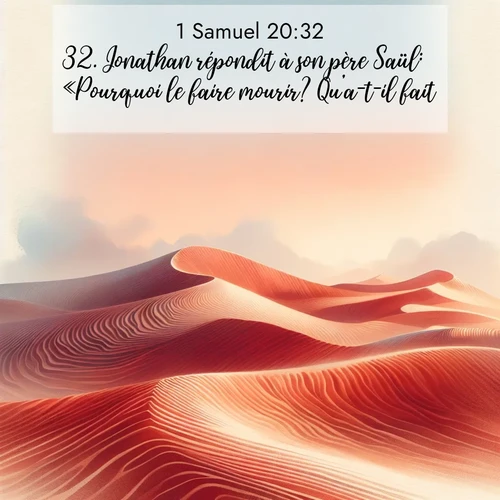 Segond21 1 Samuel  ; image nature: image avec le verset biblique :Jonathan répondit à son père Saül: «Pourquoi le faire mourir? Qu&#039;a-t-il fait?» ;  ; 20:32