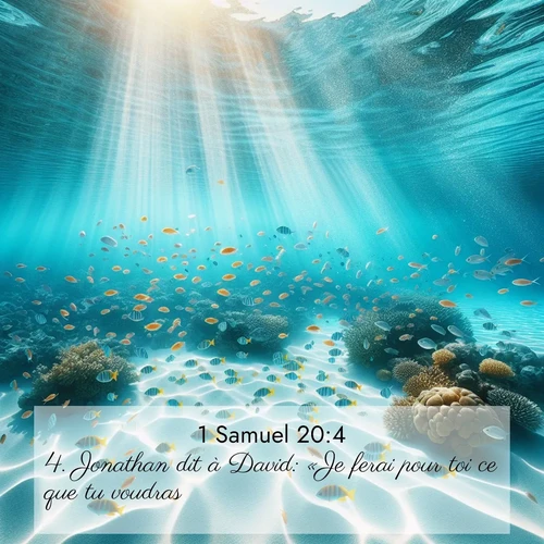 Segond21 1 Samuel  ; image nature: image avec le verset biblique :Jonathan dit à David: «Je ferai pour toi ce que tu voudras.» ;  ; 20:4