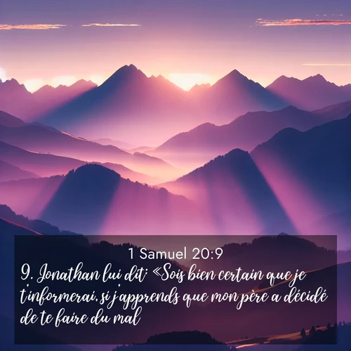 Segond21 1 Samuel  ; image nature: image avec le verset biblique :Jonathan lui dit: «Sois bien certain que je t&#039;informerai, si j&#039;apprends que mon père a décidé de te faire du mal!» ;  ; 20:9