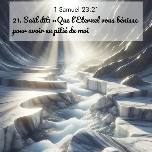 Segond21 1 Samuel  ; image nature: image avec le verset biblique :Saül dit: «Que l&#039;Eternel vous bénisse pour avoir eu pitié de moi! ;  ; 23:21