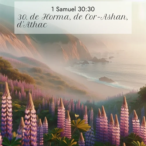 Segond21 1 Samuel  ; image nature: image avec le verset biblique :de Horma, de Cor-Ashan, d&#039;Athac, ;  ; 30:30