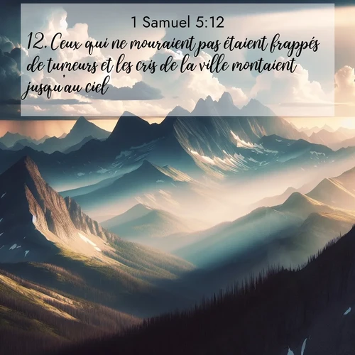 Segond21 1 Samuel  ; image nature: image avec le verset biblique :Ceux qui ne mouraient pas étaient frappés de tumeurs et les cris de la ville montaient jusqu&#039;au ciel. ;  ; 5:12