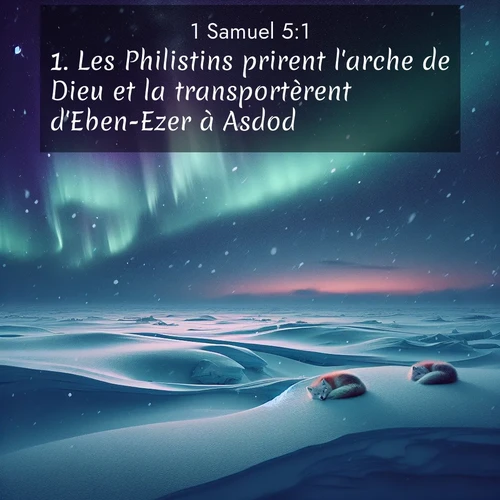 Segond21 1 Samuel  ; image nature: image avec le verset biblique :Les Philistins prirent l&#039;arche de Dieu et la transportèrent d&#039;Eben-Ezer à Asdod. ;  ; 5:1