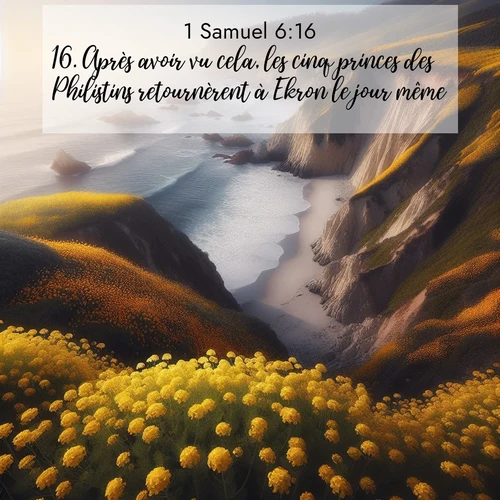 Segond21 1 Samuel  ; image nature: image avec le verset biblique :Après avoir vu cela, les cinq princes des Philistins retournèrent à Ekron le jour même. ;  ; 6:16